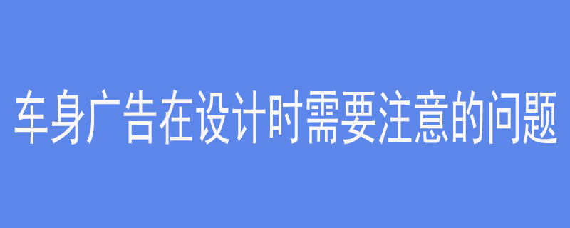 车身广告在设计时需要注意的问题