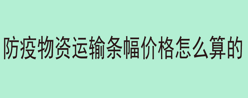 防疫物资运输条幅价格怎么算的