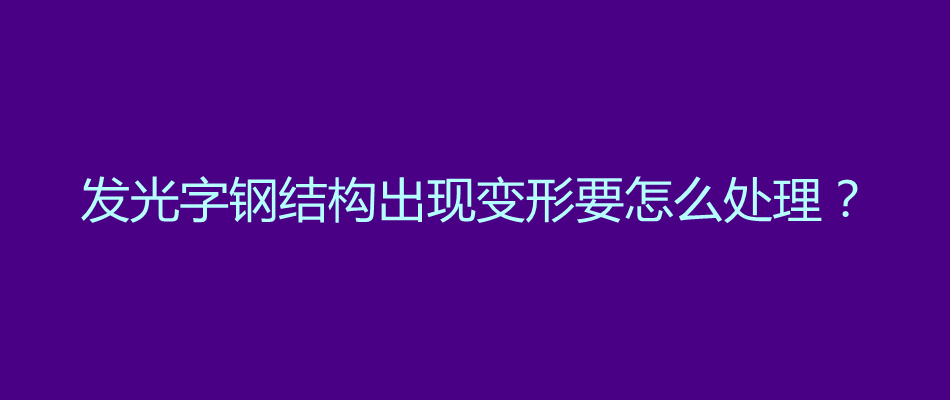 发光字,钢结构,变形,处理,广告字